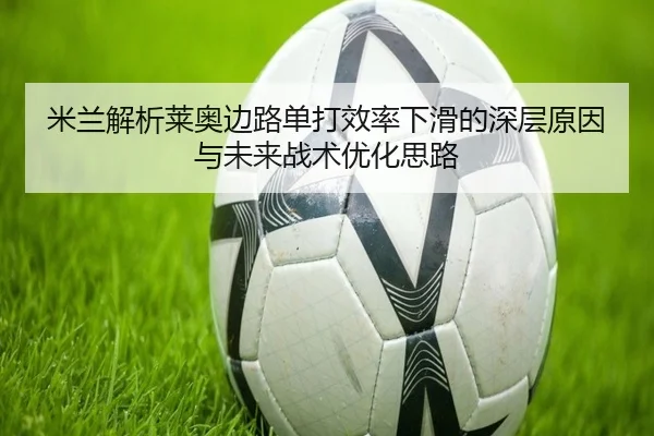米兰解析莱奥边路单打效率下滑的深层原因与未来战术优化思路